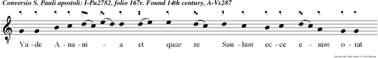 Vade Anania et quae re Saulum ecce
enim orat qui a vas elec tionis est mihi, ut
portet nomen meum coram gentibus et regibus et
filius Israel. Gaudent angeli, et exsul tan
archangeli, et collaudan in coelis Filium
Dei.